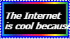 a black stamp with a rainbown gradient border, and another blue border around that. there is white text in italics on the stamp which reads the internet is cool because. the text cuts off short and the implied rest of the writing cannot be seen. the word because reaches the very end of the stamp, going on top of the borders